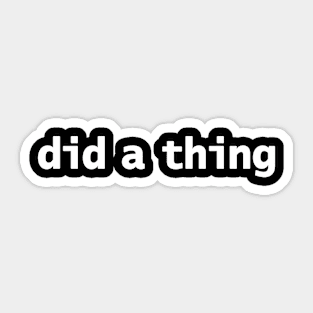 Did A Thing Funny Memes Typography Sticker